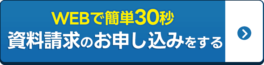 WEBでかんたん30秒 資料請求のお申し込みをする